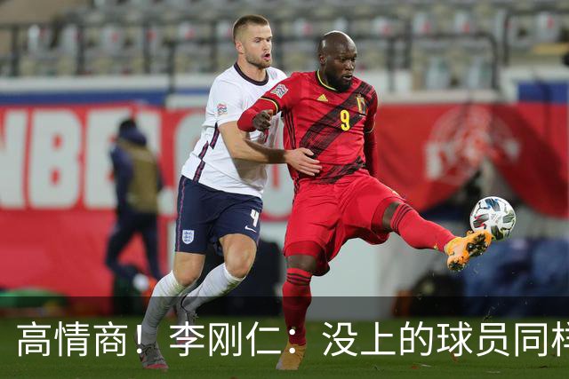 高情商！李刚仁：没上的球员同样关键 无论我地位如何首先是团队