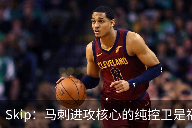Skip：马刺进攻核心的纯控卫是福克斯 他还有太多国王时期的印记